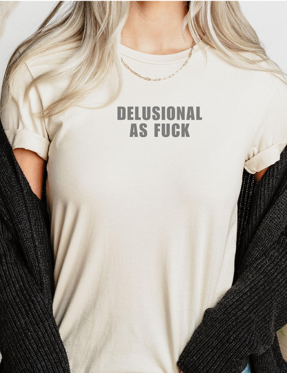 Delusional as Fuck T Shirt