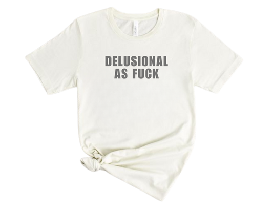 Delusional as Fuck T Shirt